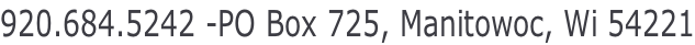 920.684.5242 -PO Box 725, Manitowoc, Wi 54221